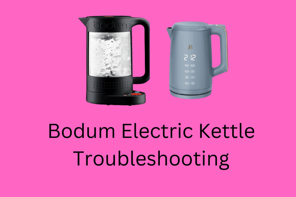 bodum electric kettle troubleshooting