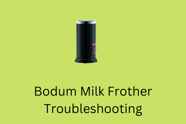 bodum milk frother troubleshooting