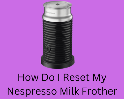 how-do-i-reset-my-nespresso-milk-frother